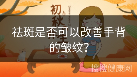 祛斑是否可以改善手背的皱纹？