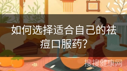 如何选择适合自己的祛痘口服药？