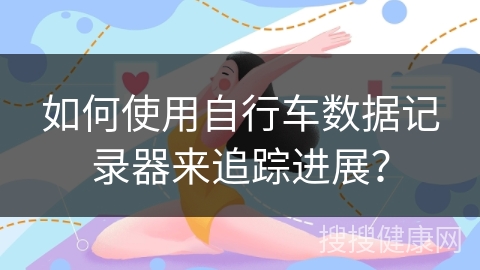 如何使用自行车数据记录器来追踪进展？