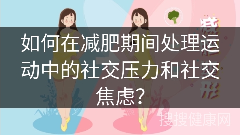 如何在减肥期间处理运动中的社交压力和社交焦虑？