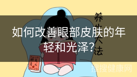 如何改善眼部皮肤的年轻和光泽？