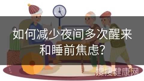 如何减少夜间多次醒来和睡前焦虑？