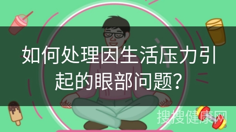 如何处理因生活压力引起的眼部问题？