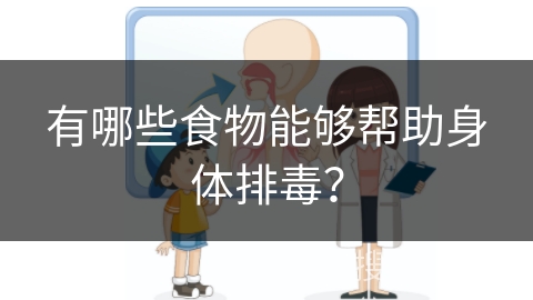 有哪些食物能够帮助身体排毒？