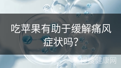 吃苹果有助于缓解痛风症状吗？