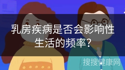 乳房疾病是否会影响性生活的频率？