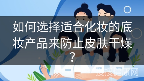 如何选择适合化妆的底妆产品来防止皮肤干燥？