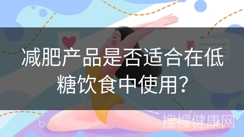 减肥产品是否适合在低糖饮食中使用？