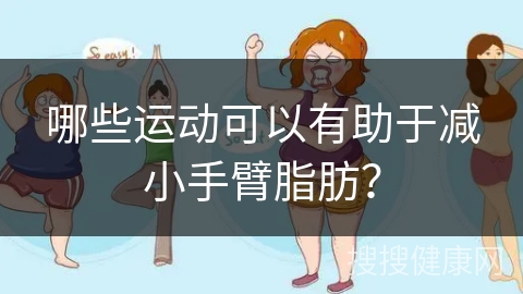 哪些运动可以有助于减小手臂脂肪？