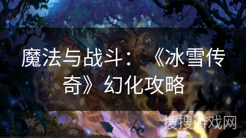 魔法与战斗：《冰雪传奇》幻化攻略