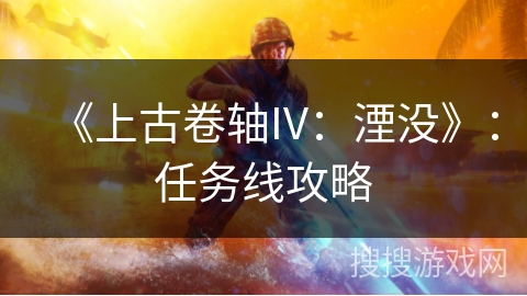 《上古卷轴IV:湮没》:任务线攻略 《上古卷轴IV:湮没》:任务线攻略