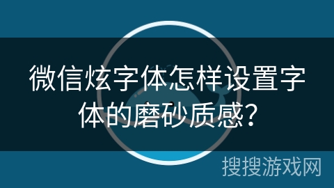 微信炫字体怎样设置字体的磨砂质感？