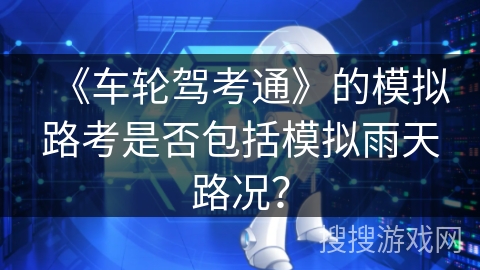 《车轮驾考通》的模拟路考是否包括模拟雨天路况？