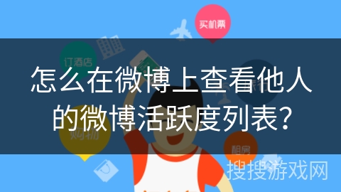 怎么在微博上查看他人的微博活跃度列表？