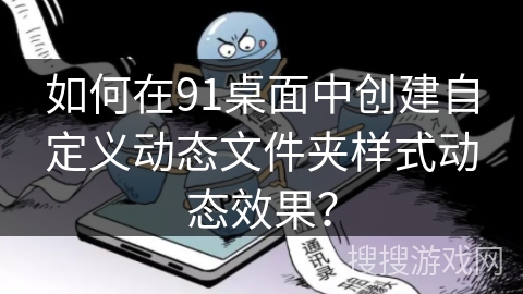 如何在91桌面中创建自定义动态文件夹样式动态效果？