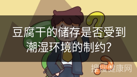 豆腐干的储存是否受到潮湿环境的制约？