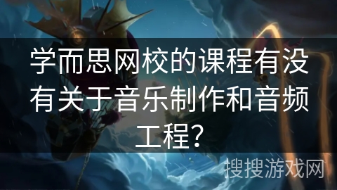 学而思网校的课程有没有关于音乐制作和音频工程？
