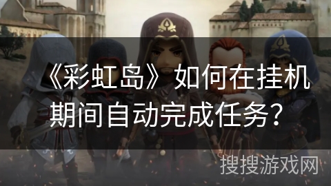 《彩虹岛》如何在挂机期间自动完成任务？