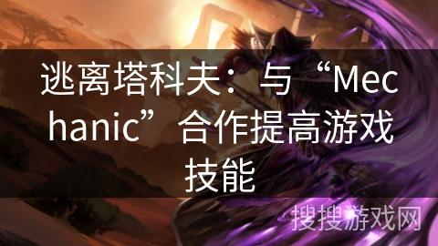 逃离塔科夫：与“Mechanic”合作提高游戏技能