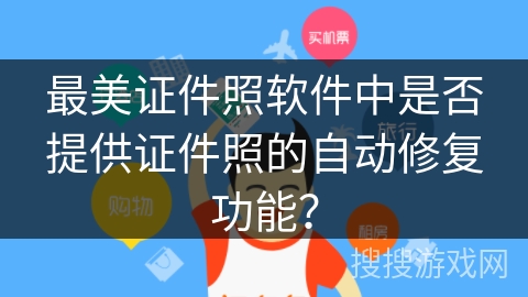 最美证件照软件中是否提供证件照的自动修复功能？