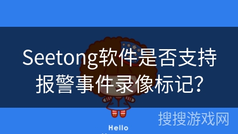 Seetong软件是否支持报警事件录像标记？