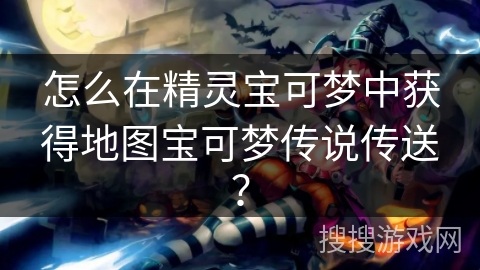 怎么在精灵宝可梦中获得地图宝可梦传说传送？