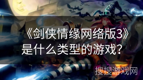 《剑侠情缘网络版3》是什么类型的游戏？