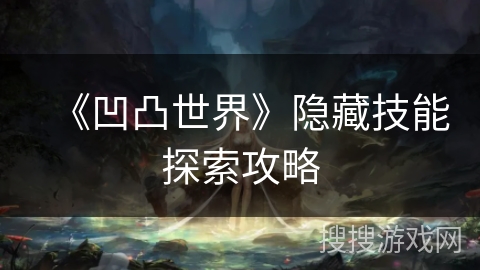 《凹凸世界》隐藏技能探索攻略 《凹凸世界》隐藏技能探索攻略