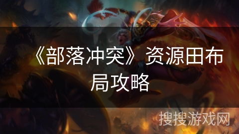 《部落冲突》资源田布局攻略 《部落冲突》资源田布局攻略