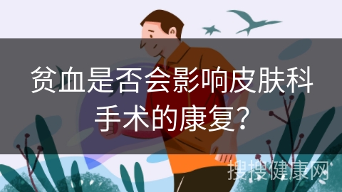 贫血是否会影响皮肤科手术的康复？