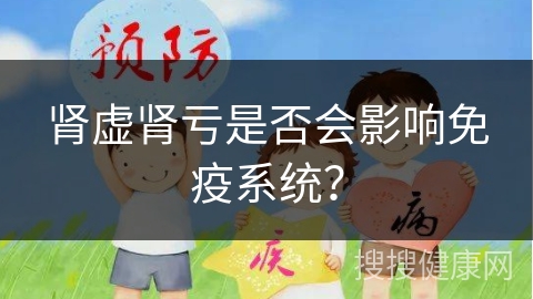 肾虚肾亏是否会影响免疫系统？