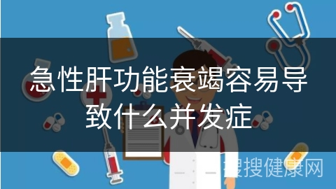 急性肝功能衰竭容易导致什么并发症