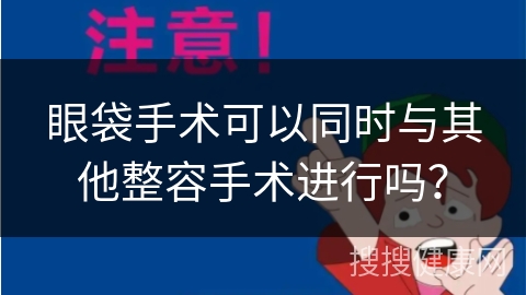 眼袋手术可以同时与其他整容手术进行吗？