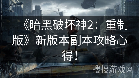 《暗黑破坏神2：重制版》新版本副本攻略心得！