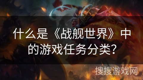 什么是《战舰世界》中的游戏任务分类？
