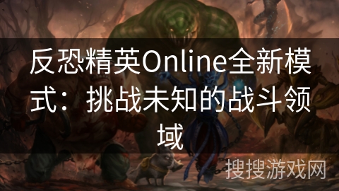 反恐精英Online全新模式：挑战未知的战斗领域