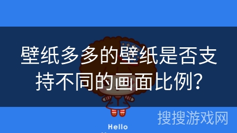 壁纸多多的壁纸是否支持不同的画面比例？