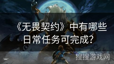 《无畏契约》中有哪些日常任务可完成？