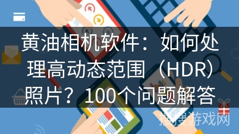 黄油相机软件：如何处理高动态范围（HDR）照片？100个问题解答