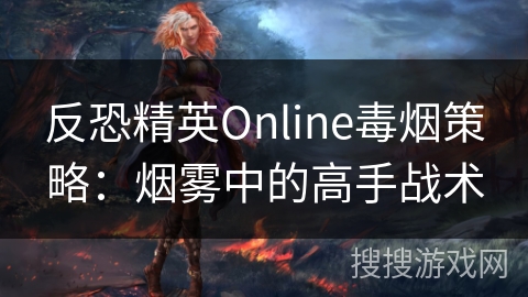 反恐精英Online毒烟策略：烟雾中的高手战术
