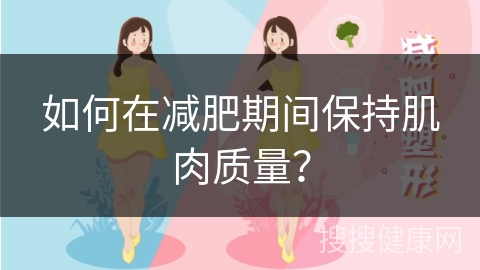 如何在减肥期间保持肌肉质量？