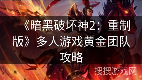 《暗黑破坏神2：重制版》多人游戏黄金团队攻略