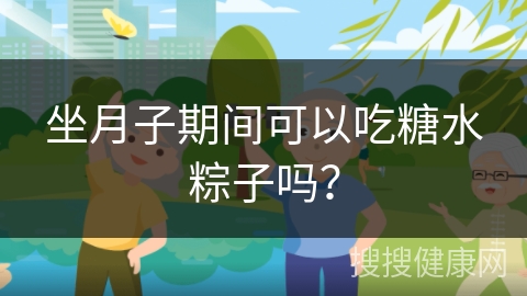 坐月子期间可以吃糖水粽子吗？