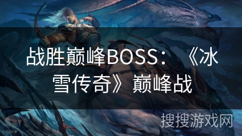 战胜巅峰BOSS：《冰雪传奇》巅峰战