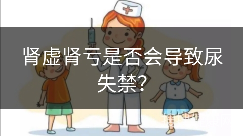 肾虚肾亏是否会导致尿失禁？