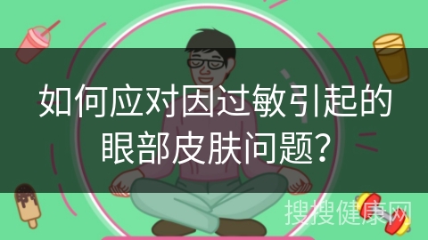 如何应对因过敏引起的眼部皮肤问题？