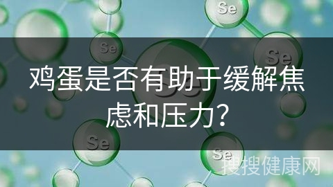 鸡蛋是否有助于缓解焦虑和压力？