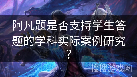 阿凡题是否支持学生答题的学科实际案例研究？