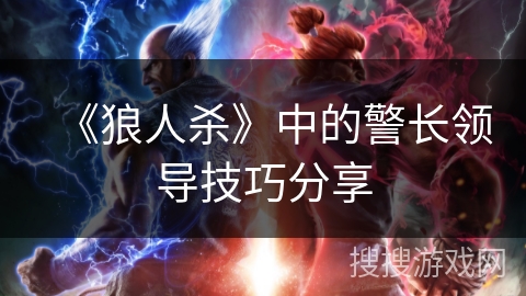 《狼人杀》中的警长领导技巧分享