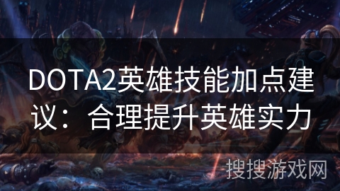 DOTA2英雄技能加点建议：合理提升英雄实力